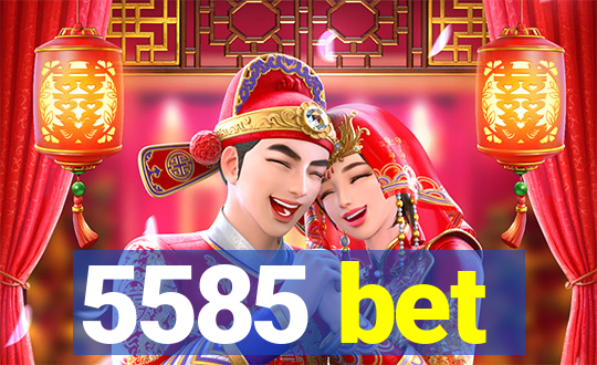 5585 bet